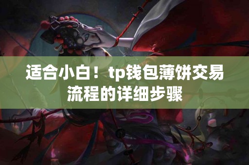 适合小白！tp钱包薄饼交易流程的详细步骤