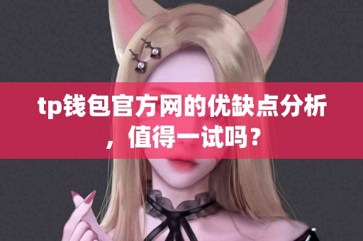 tp钱包官方网的优缺点分析，值得一试吗？