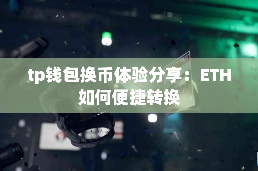tp钱包换币体验分享：ETH如何便捷转换