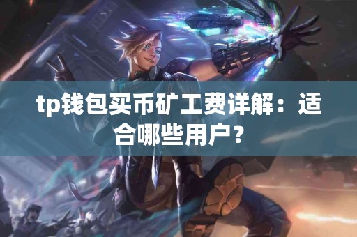 tp钱包买币矿工费详解：适合哪些用户？