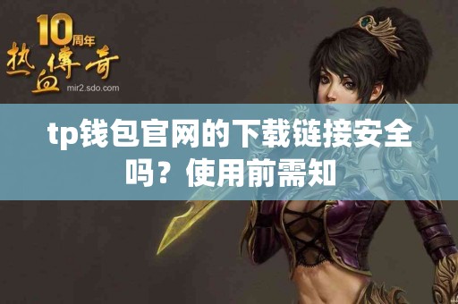 tp钱包官网的下载链接安全吗？使用前需知
