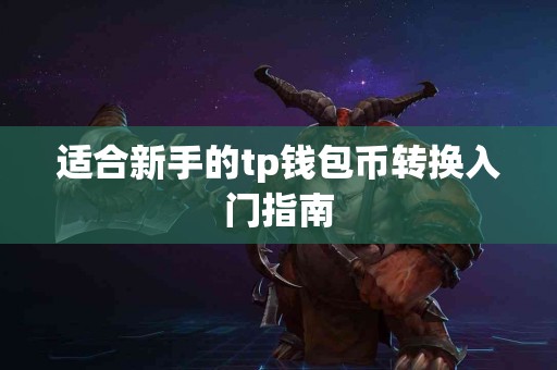 适合新手的tp钱包币转换入门指南