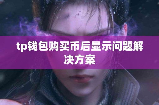 tp钱包购买币后显示问题解决方案