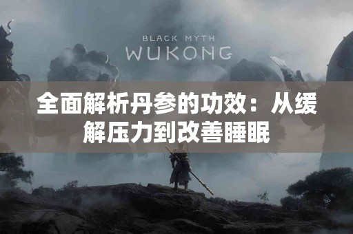 全面解析丹参的功效：从缓解压力到改善睡眠
