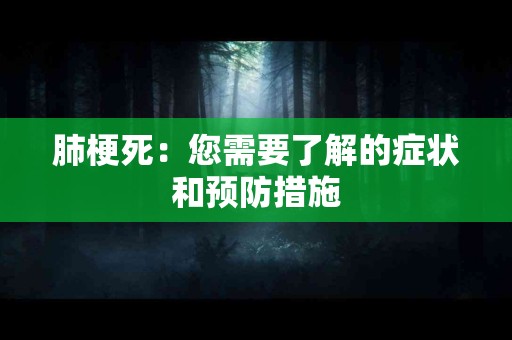 肺梗死：您需要了解的症状和预防措施