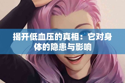揭开低血压的真相：它对身体的隐患与影响
