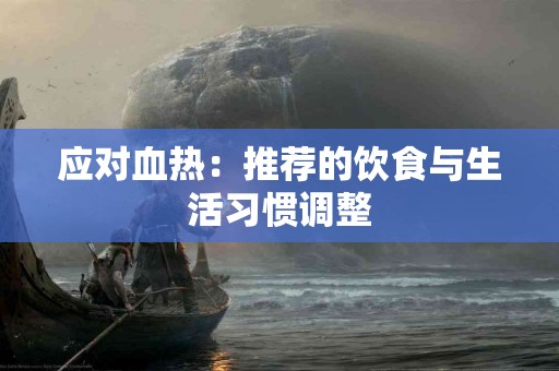 应对血热：推荐的饮食与生活习惯调整
