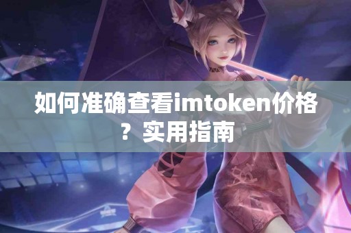 如何准确查看imtoken价格？实用指南