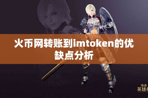 火币网转账到imtoken的优缺点分析