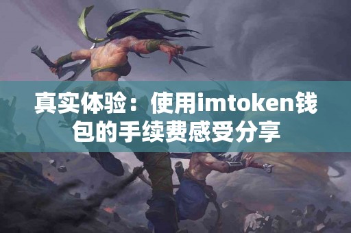 真实体验：使用imtoken钱包的手续费感受分享