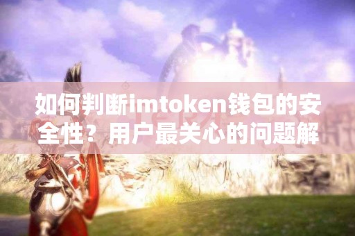 如何判断imtoken钱包的安全性？用户最关心的问题解答