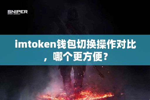 imtoken钱包切换操作对比，哪个更方便？