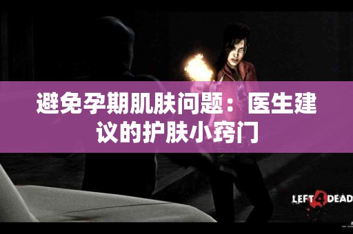 避免孕期肌肤问题：医生建议的护肤小窍门