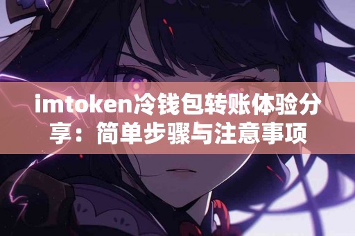 imtoken冷钱包转账体验分享：简单步骤与注意事项