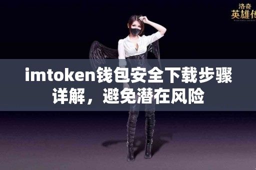 imtoken钱包安全下载步骤详解，避免潜在风险