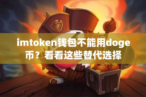 imtoken钱包不能用doge币？看看这些替代选择