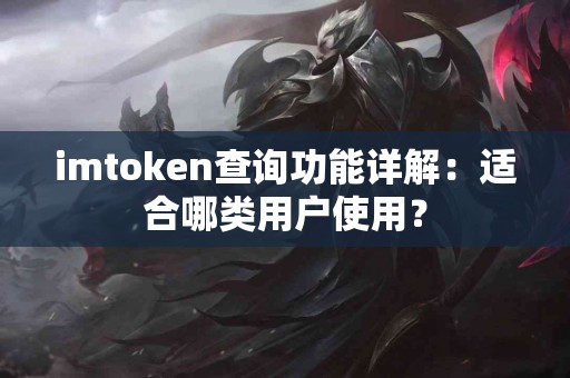 imtoken查询功能详解：适合哪类用户使用？