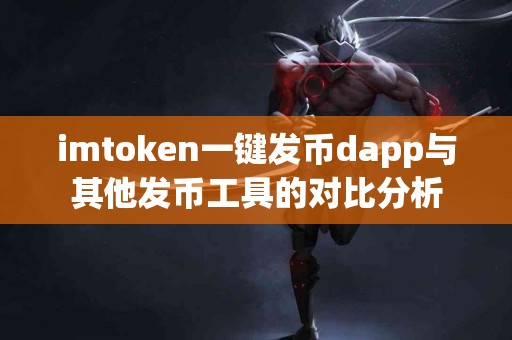 imtoken一键发币dapp与其他发币工具的对比分析