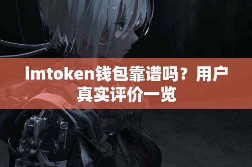 imtoken钱包靠谱吗？用户真实评价一览