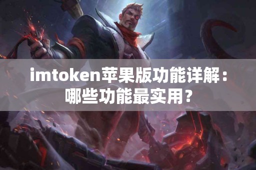 imtoken苹果版功能详解：哪些功能最实用？