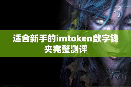 适合新手的imtoken数字钱夹完整测评