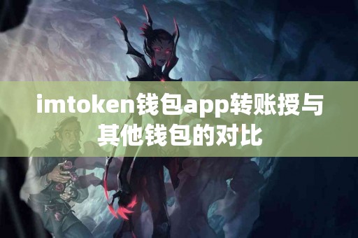 imtoken钱包app转账授与其他钱包的对比