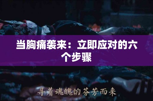 当胸痛袭来：立即应对的六个步骤