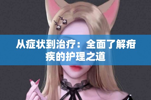 从症状到治疗：全面了解疳疾的护理之道