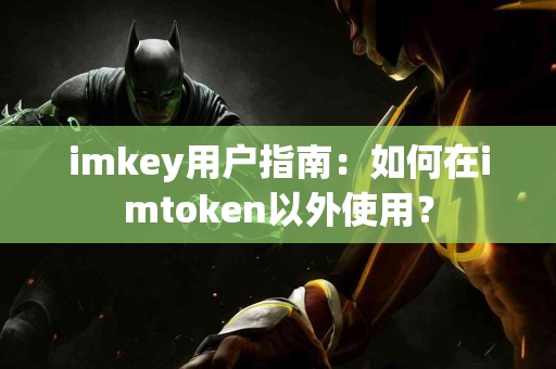 imkey用户指南：如何在imtoken以外使用？