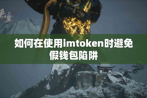 如何在使用imtoken时避免假钱包陷阱
