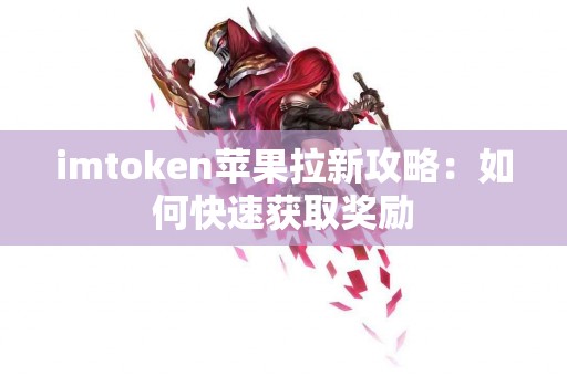 imtoken苹果拉新攻略：如何快速获取奖励