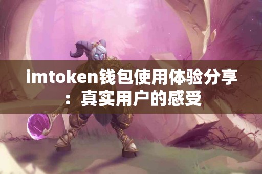 imtoken钱包使用体验分享：真实用户的感受