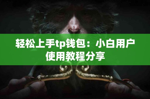 轻松上手tp钱包：小白用户使用教程分享