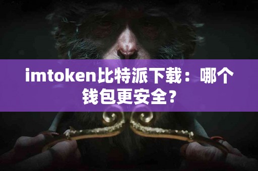 imtoken比特派下载：哪个钱包更安全？