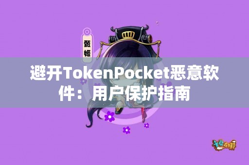 避开TokenPocket恶意软件：用户保护指南