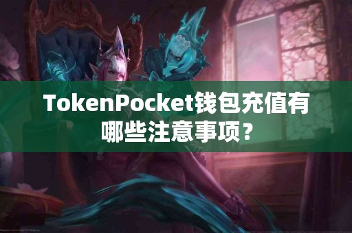 TokenPocket钱包充值有哪些注意事项？