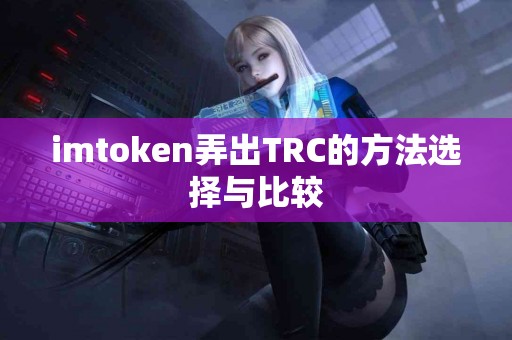 imtoken弄出TRC的方法选择与比较