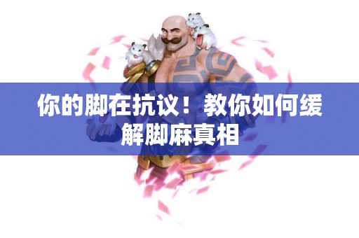 你的脚在抗议！教你如何缓解脚麻真相