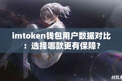 imtoken钱包用户数据对比：选择哪款更有保障？