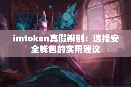 imtoken真假辨别：选择安全钱包的实用建议