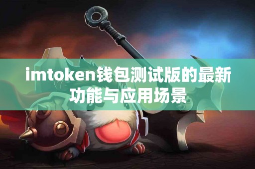 imtoken钱包测试版的最新功能与应用场景