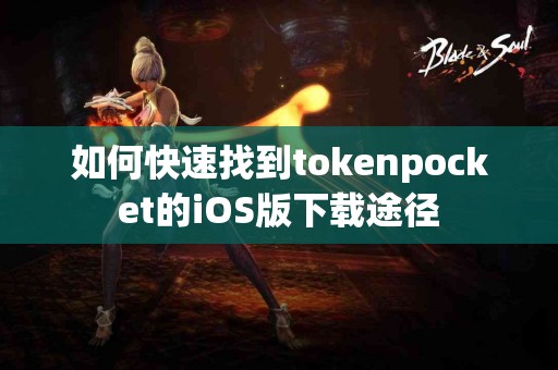 如何快速找到tokenpocket的iOS版下载途径