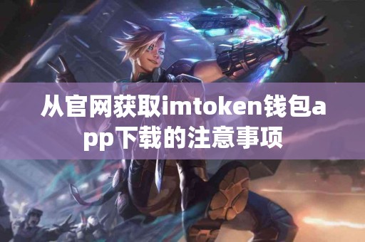 从官网获取imtoken钱包app下载的注意事项