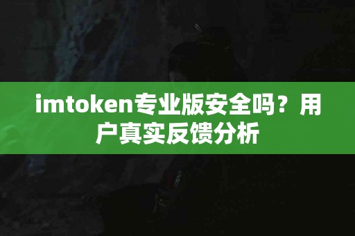 imtoken专业版安全吗？用户真实反馈分析