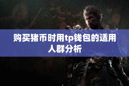 购买猪币时用tp钱包的适用人群分析
