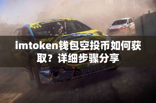 imtoken钱包空投币如何获取？详细步骤分享