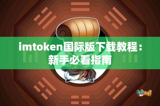 imtoken国际版下载教程：新手必看指南