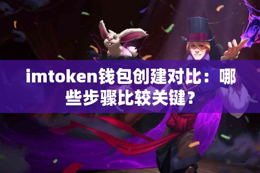 imtoken钱包创建对比：哪些步骤比较关键？