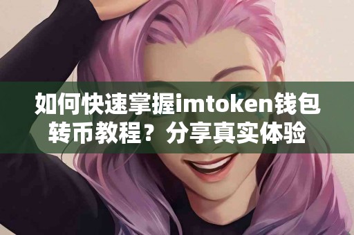 如何快速掌握imtoken钱包转币教程？分享真实体验