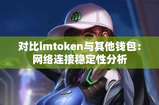 对比imtoken与其他钱包：网络连接稳定性分析